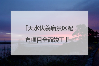 天水伏羲庙景区配套项目全面竣工