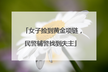 女子捡到黄金项链，民警辅警找到失主