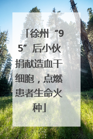 徐州“95”后小伙捐献造血干细胞，点燃患者生命火种