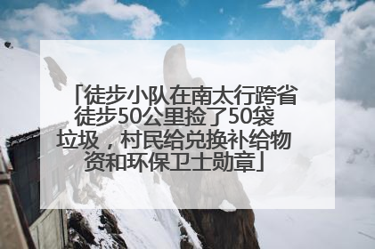 徒步小队在南太行跨省徒步50公里捡了50袋垃圾，村民给兑换补给物资和环保卫士勋章