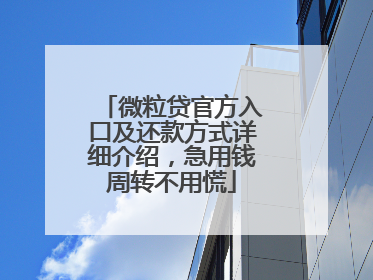 微粒贷官方入口及还款方式详细介绍，急用钱周转不用慌