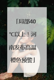 局部40℃以上！河南发布高温橙色预警