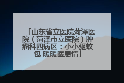山东省立医院菏泽医院（菏泽市立医院）肿瘤科四病区：小小驱蚊包 暖暖医患情