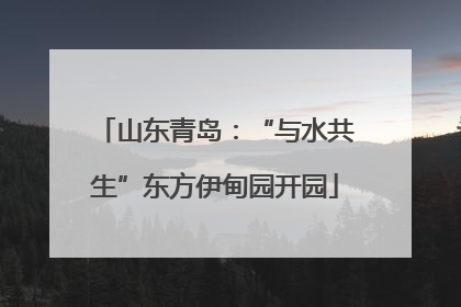 山东青岛：“与水共生”东方伊甸园开园