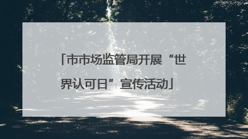 市市场监管局开展“世界认可日”宣传活动