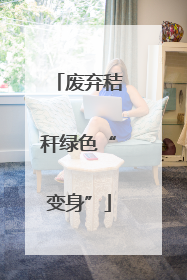 废弃秸秆绿色“变身”