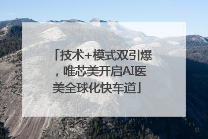 技术+模式双引爆，唯芯美开启AI医美全球化快车道