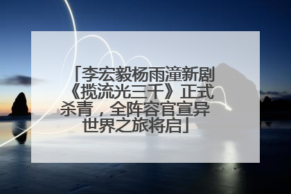 李宏毅杨雨潼新剧《揽流光三千》正式杀青，全阵容官宣异世界之旅将启