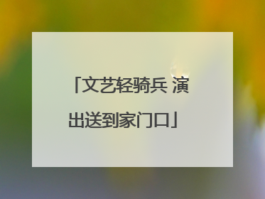 文艺轻骑兵 演出送到家门口