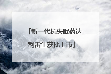 新一代抗失眠药达利雷生获批上市