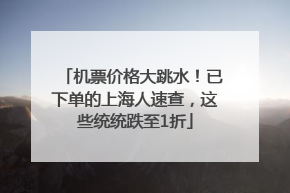 机票价格大跳水！已下单的上海人速查，这些统统跌至1折