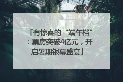 有惊喜的“端午档”：票房突破4亿元，开启暑期银幕盛宴