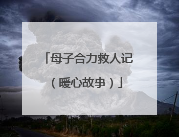 母子合力救人记（暖心故事）
