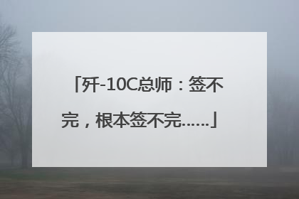 歼-10C总师：签不完，根本签不完……