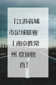江苏省城市足球联赛丨南京胜常州 登顶榜首