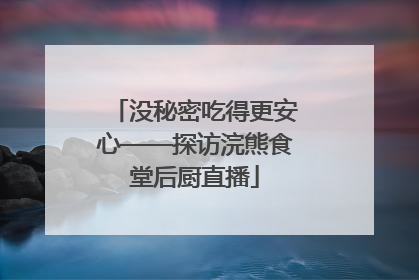 没秘密吃得更安心——探访浣熊食堂后厨直播