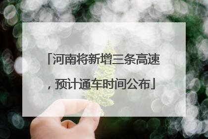河南将新增三条高速，预计通车时间公布