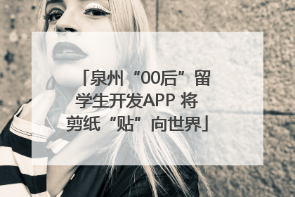 泉州“00后”留学生开发APP 将剪纸“贴”向世界