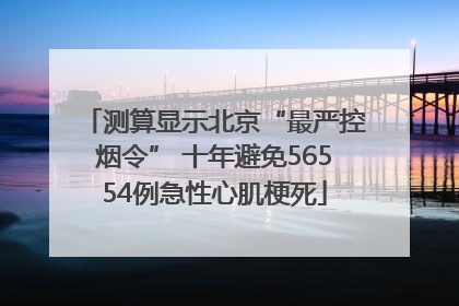 测算显示北京“最严控烟令” 十年避免56554例急性心肌梗死