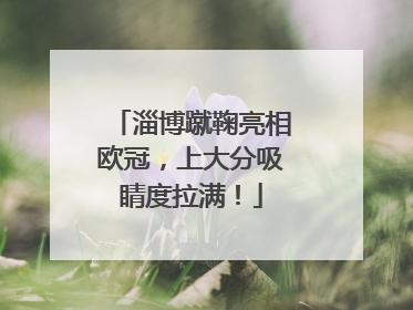 淄博蹴鞠亮相欧冠，上大分吸睛度拉满！