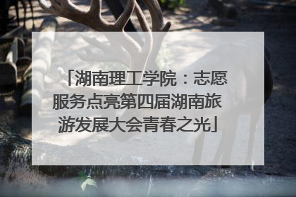 湖南理工学院：志愿服务点亮第四届湖南旅游发展大会青春之光
