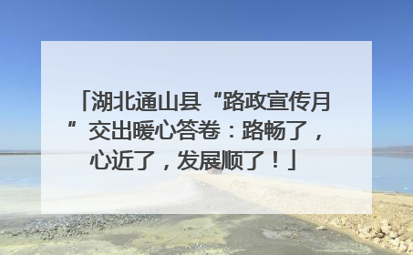 湖北通山县“路政宣传月”交出暖心答卷：路畅了，心近了，发展顺了！