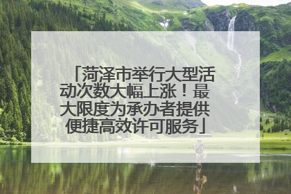 菏泽市举行大型活动次数大幅上涨！最大限度为承办者提供便捷高效许可服务