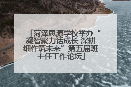 菏泽思源学校举办“凝智聚力话成长 深耕细作筑未来”第五届班主任工作论坛