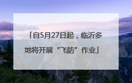 自5月27日起，临沂多地将开展“飞防”作业