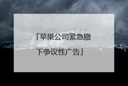 苹果公司紧急撤下争议性广告