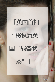 英国首相：将恢复英国“战备状态”