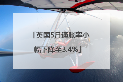 英国5月通胀率小幅下降至3.4%