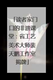 读者家门口的非遗课堂：省工艺美术大师裴天鹏工作室揭牌