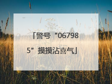 警号“067985”摸摸沾喜气