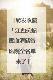 转发收藏！江西抗蛇毒血清储备医院全名单来了