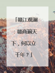 赣江观澜：赣商遍天下，何以立千年？