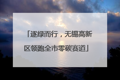 逐绿而行，无锡高新区领跑全市零碳赛道