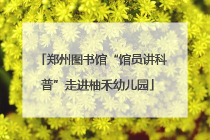 郑州图书馆“馆员讲科普”走进柚禾幼儿园