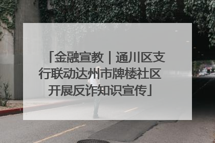 金融宣教｜通川区支行联动达州市牌楼社区开展反诈知识宣传