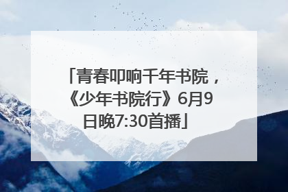 青春叩响千年书院，《少年书院行》6月9日晚7:30首播