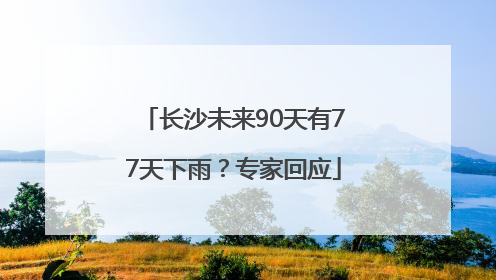 长沙未来90天有77天下雨？专家回应