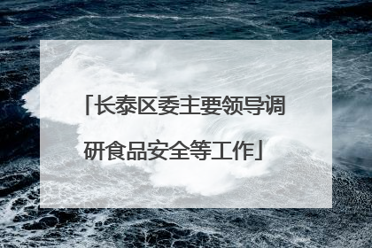长泰区委主要领导调研食品安全等工作