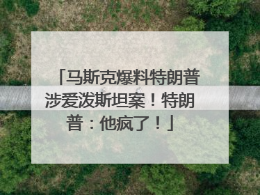 马斯克爆料特朗普涉爱泼斯坦案！特朗普：他疯了！