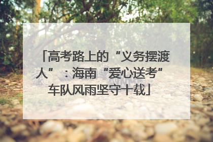 高考路上的“义务摆渡人”：海南“爱心送考”车队风雨坚守十载