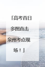 高考首日 多图直击泉州考点现场！