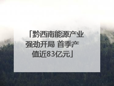 黔西南能源产业强劲开局 首季产值近83亿元