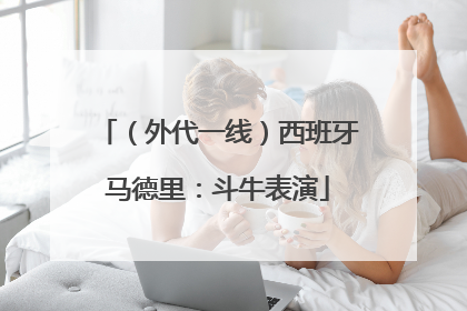 （外代一线）西班牙马德里：斗牛表演
