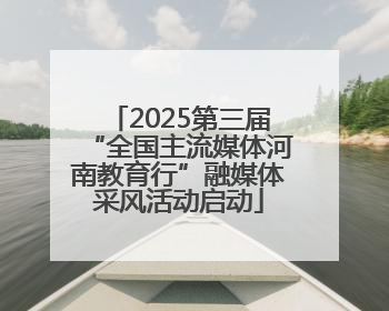 2025第三届“全国主流媒体河南教育行”融媒体采风活动启动