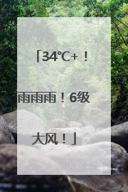 34℃+！雨雨雨！6级大风！
