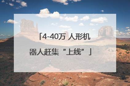 4-40万 人形机器人赶集“上线”